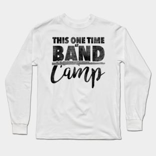 This One Time at Band Camp Long Sleeve T-Shirt